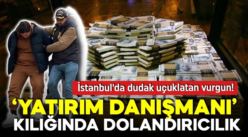 'Yatırım danışmanıyım' kılığında dolandırıcılık! İstanbul'da dudak uçuklatan vurgun!