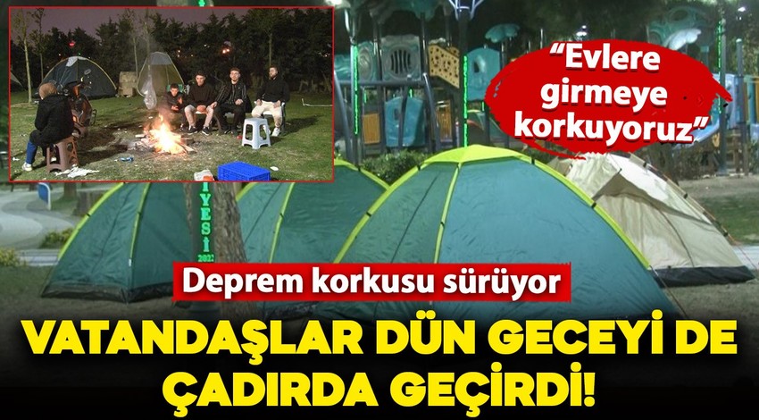 Deprem korkusu sürüyor: Vatandaşlar dün geceyi de dışarıda geçirdi!