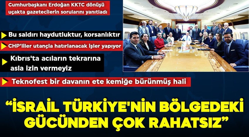 Cumhurbaşkanı Erdoğan KKTC ziyareti dönüşü uçakta gazetecilerin sorularını yanıtladı: "İsrail Türkiye'nin bölgedeki gücünden rahatsız"