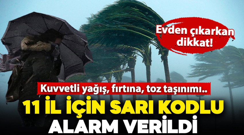Meteorolojiden 11 ile sarı kodlu uyarı: Kuvvetli yağış, fırtına ve toz taşınımı bekleniyor!