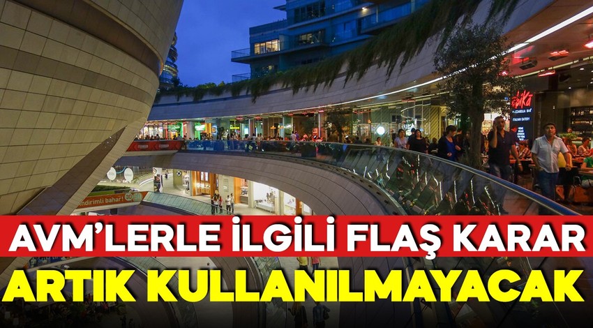 AVM'lerle ilgili flaş karar! Bundan sonra kullanılmayacak