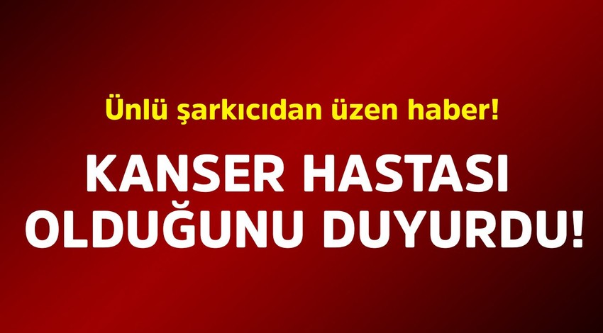 Ünlü şarkıcıdan üzen haber! Kanser hastası olduğunu duyurdu