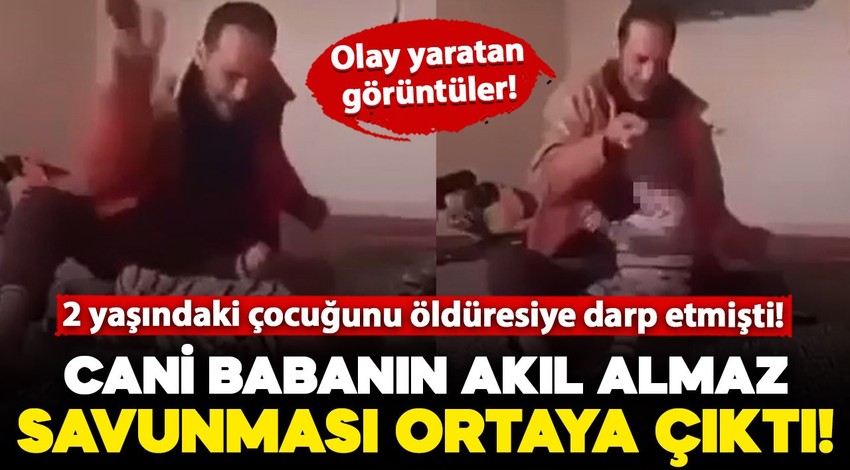 2 yaşındaki çocuğunu öldüresiye darp etmişti! O cani babanın savunması pes dedirtti