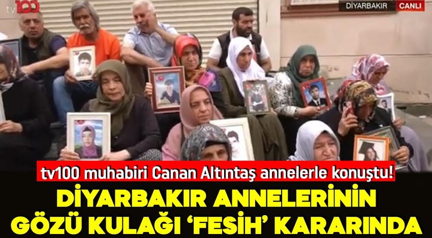 Diyarbakır annelerinin gözü kulağı "fesih" kararında... Kritik süreçte o anneler tv100'e konuştu