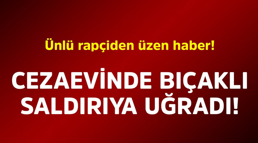Ünlü rapçiden üzen haber! Cezaevinde bıçaklı saldırıya uğradı