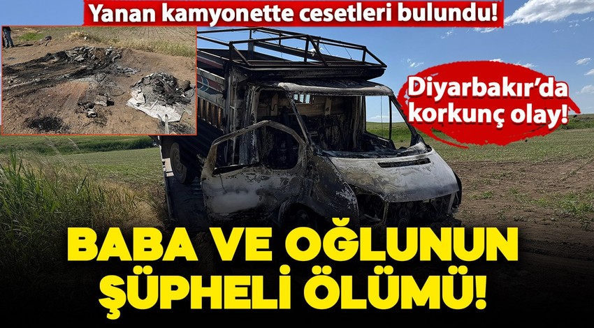 Baba ve oğlunun şüpheli ölümü! Yanan kamyonette cesetleri bulundu