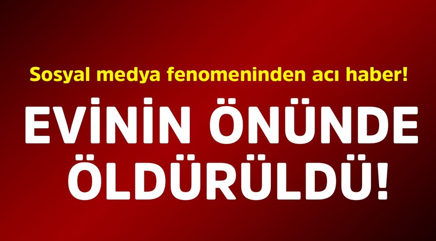 Sosyal medya fenomeninden acı haber! Evinin önünde öldürüldü