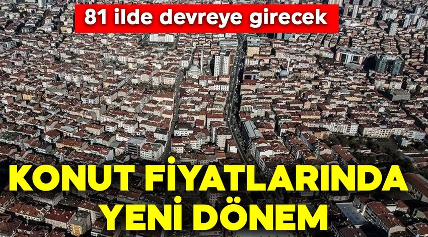 81 ilde devreye girecek: Konut fiyatları için yeni dönem