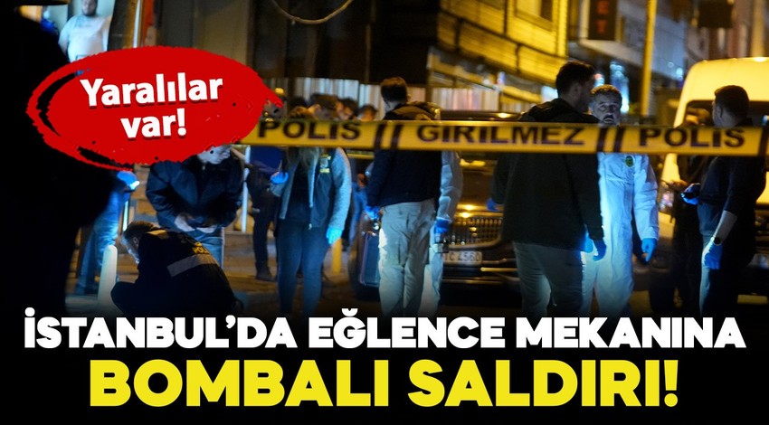 İstanbul'da eğlence mekanına bombalı saldırı: Yaralılar var!