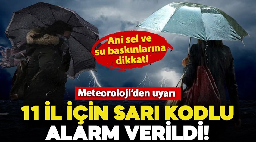 Meteoroloji'den 11 il için sarı kodlu uyarı! Çok şiddetli gelecek: Ani sel ve su baskınlarına dikkat