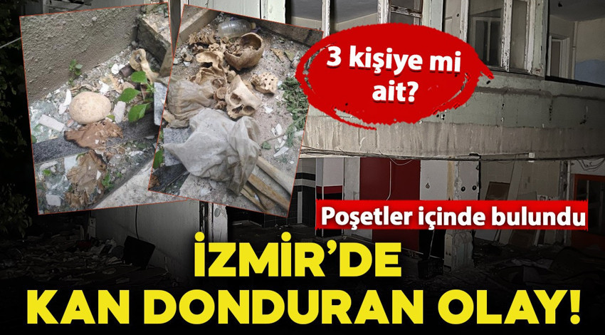 İzmir'de kan donduran olay! Metruk binada poşetler içerisinde 3 kafatası ve kemik parçaları bulundu