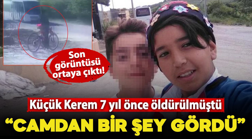 7 yıl önce öldürülmüştü! Son görüntüleri ortaya çıktı: Küçük Kerem camdan bir şey mi gördü?