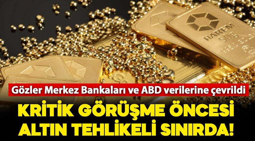 Kritik görüşme öncesi altın fiyatları tehlikeli sınırda: Gözler Merkez Bankaları ve ABD verilerinde!
