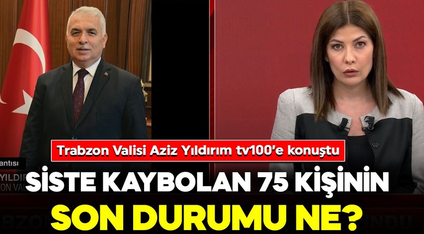 Siste kaybolan 75 kişinin son durumu ne? Trabzon Valisi Aziz Yıldırım tv100’e konuştu