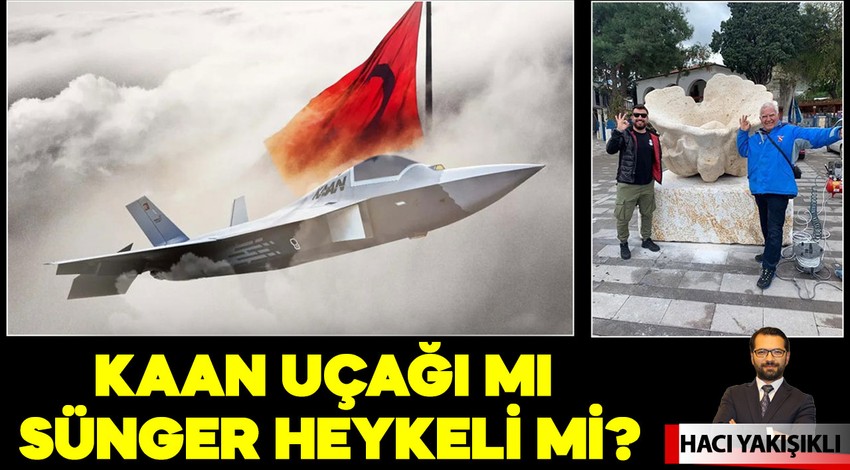 Kaan uçağı mı Sünger heykeli mi?