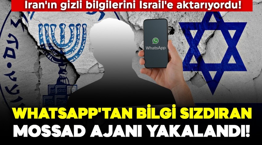 İran'ın gizli bilgilerini İsrail'e aktarıyordu! Whatsapp'tan bilgi sızdıran Mossad ajanı yakalandı!