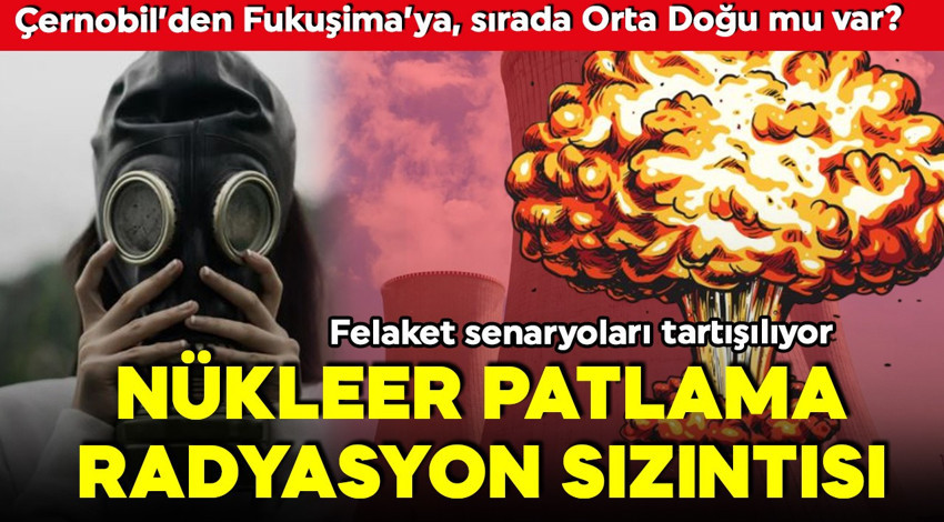 Orta Doğu'da nükleer gerilim! Çernobil’den Fukuşima’ya, sırada Orta Doğu mu var?