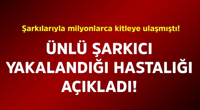 Şarkılarıyla milyonlarca kitleye ulaşmıştı! Ünlü şarkıcı yakalandığı hastalığı duyurdu