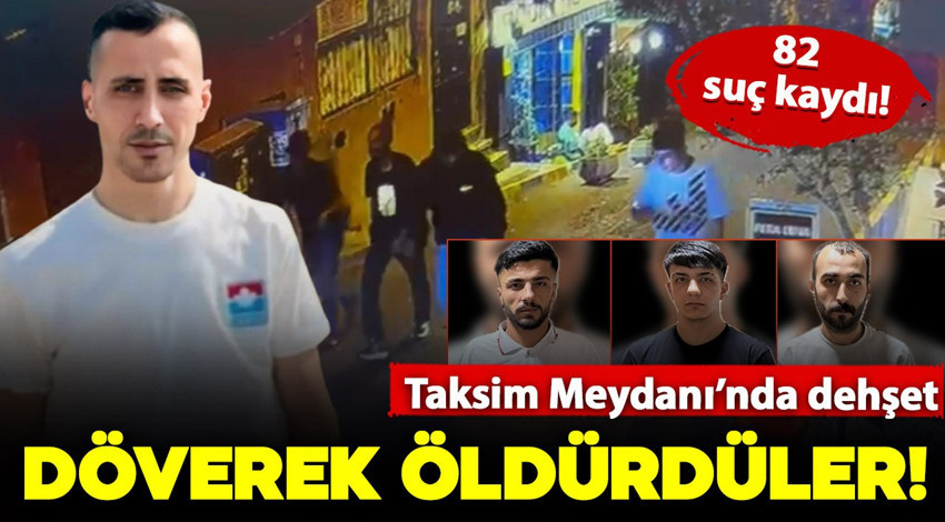 Taksim Meydanı'nda dehşet anları! 6 kişi bir kişiyi döverek öldürdü: 82 suç kayıtları çıktı