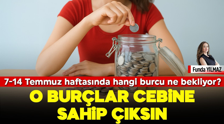 O burçlar cebine sahip çıksın! 7-14 Temmuz 2025 haftasında hangi burcu ne bekliyor?