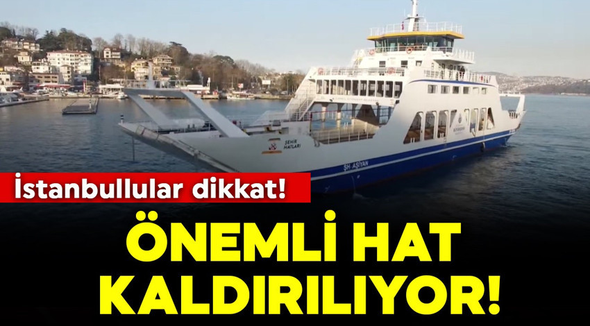 İstanbullular dikkat! Önemli hat kaldırılıyor