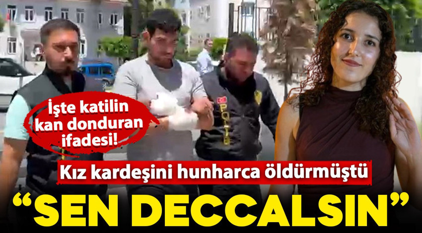 Kız kardeşini vahşice öldüren katilin kan donduran ifadesi ortaya çıktı! "Sen deccalsın"