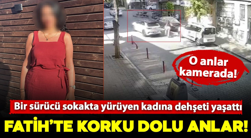 Fatih'te korku dolu anlar! Bir sürücü sokakta yürüyen kadına dehşeti yaşattı