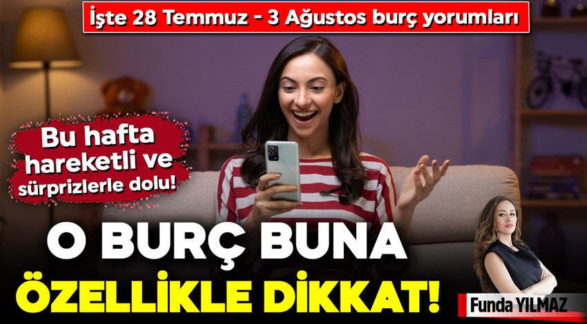 Bu hafta hareketli ve sürprizlerle dolu! O burç buna özellikle dikkat… İşte 28 Temmuz - 3 Ağustos burç yorumları