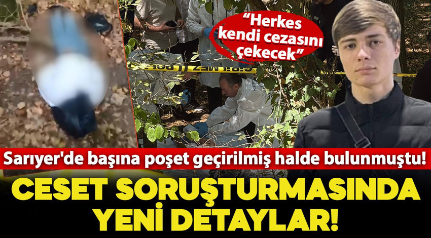 Sarıyer'de başına çöp poşeti geçirilmiş halde bulunmuştu! Ceset soruşturmasında yeni detaylar ortaya çıktı