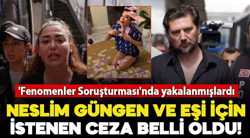 'Fenomenler Soruşturması'nda Neslim-İnanç Güngen çifti için istenen ceza belli oldu!