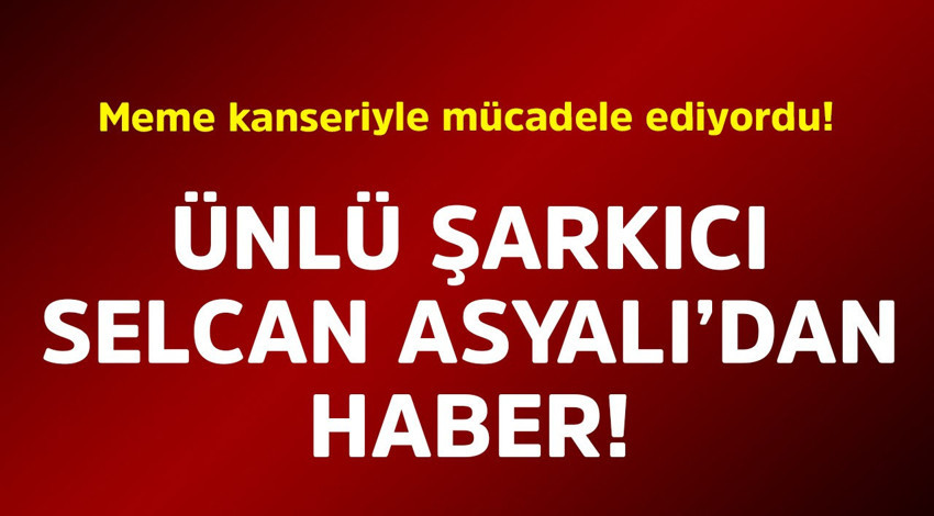 Meme kanseriyle mücadele ediyordu! Ünlü şarkıcı Selcan Asyalı'dan haber geldi