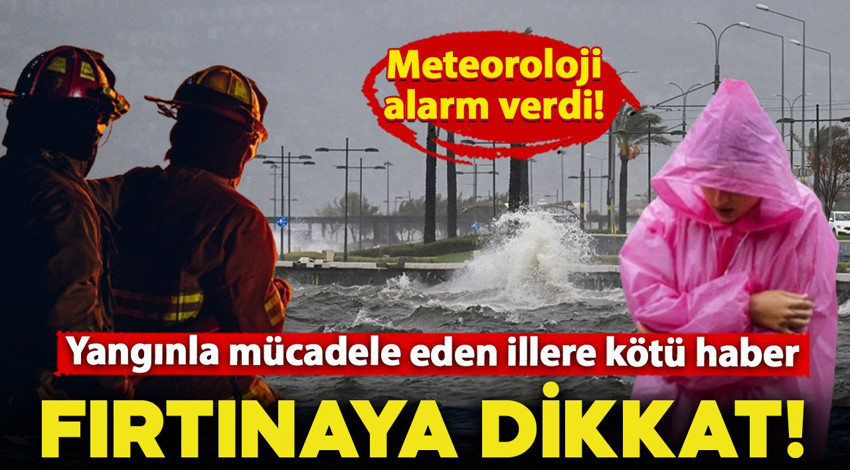 Yangınla mücadele eden bölgelere Meteoroloji'den kötü haber: Şiddetli rüzgara dikkat!