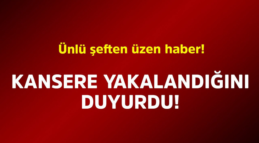 Ünlü şeften üzen haber! Kansere yakalandığını duyurdu