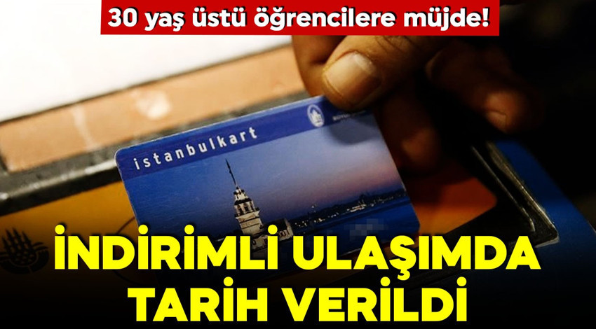 30 yaş üstü öğrencilere müjde! İstanbulkart indirimli ulaşımında tarih verildi