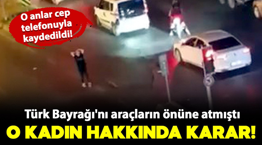 Avcılar'da Türk Bayrağı'nı araçların önüne atmıştı! Gözaltına alınan kadın hakkında karar verildi