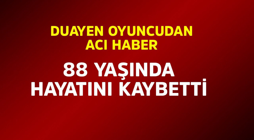 Duayen oyuncudan acı haber! 88 yaşında hayatını kaybetti