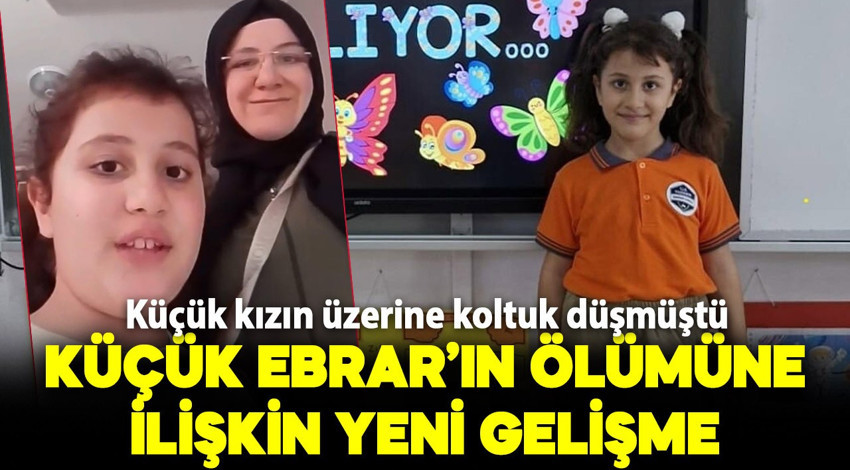 Üzerine koltuk düşen Ebrar'ın ölümüne ilişkin yeni gelişme!