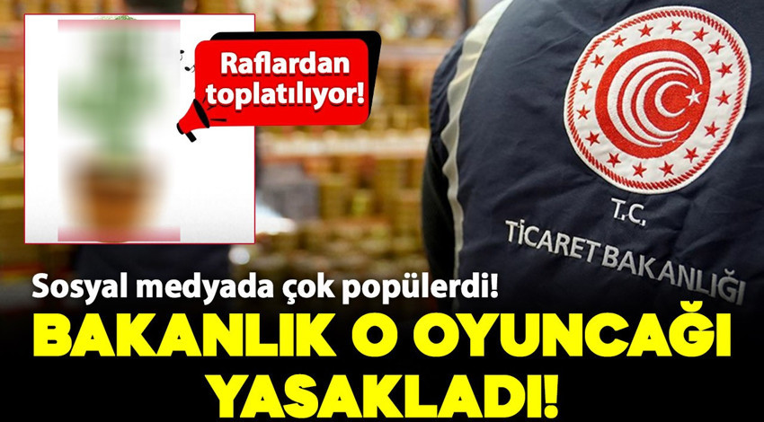 Sosyal medyada çok popülerdi! Ticaret Bakanlığı o oyuncağı yasakladı