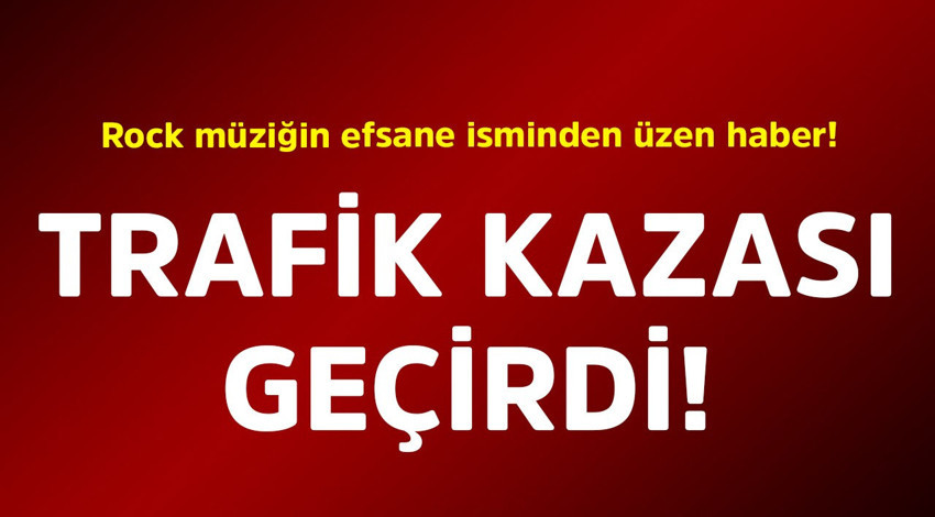Rock müziğin efsane isminden üzen haber! Trafik kazası geçirdi