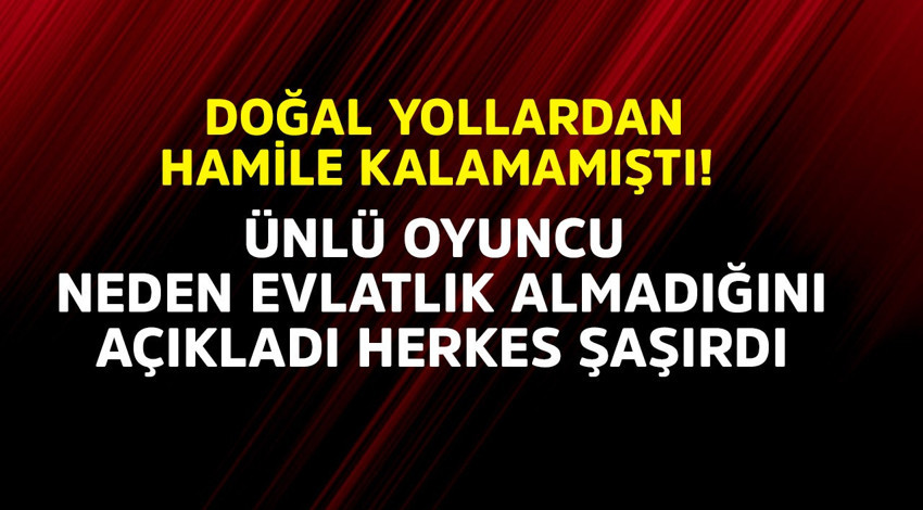 Doğal yoldan hamile kalamamıştı! Ünlü oyuncu neden evlatlık almadığını açıkladı herkes şaşırdı