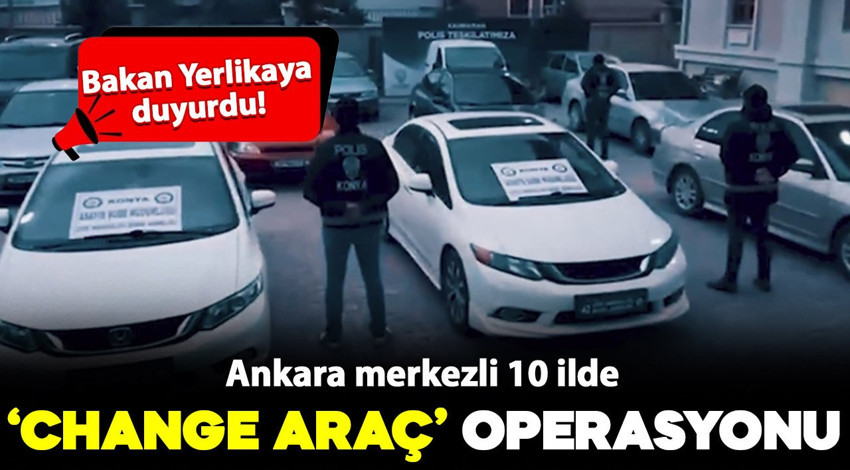 Bakan Yerlikaya: "Change araç" operasyonu! 35 kişi yakalandı