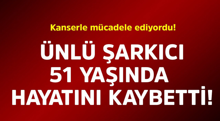 Kanserle mücadele ediyordu! Ünlü şarkıcı 51 yaşında hayatını kaybetti