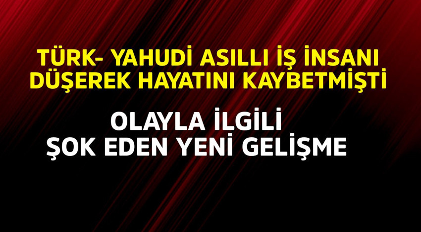 Türk-Yahudi asıllı milyarder iş insanı düşerek ölmüştü! Olayla ilgili şok gelişme