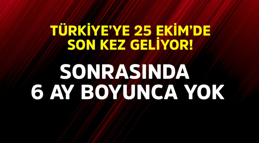 Türkiye'ye 25 Ekim'de son kez geliyor! Sonrasında 6 ay boyunca yok