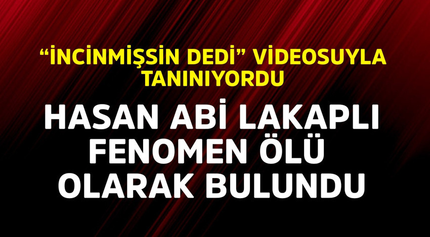 'İncinmişsin dedi' videosuyla tanınıyordu! Hasan abi ölü olarak bulundu