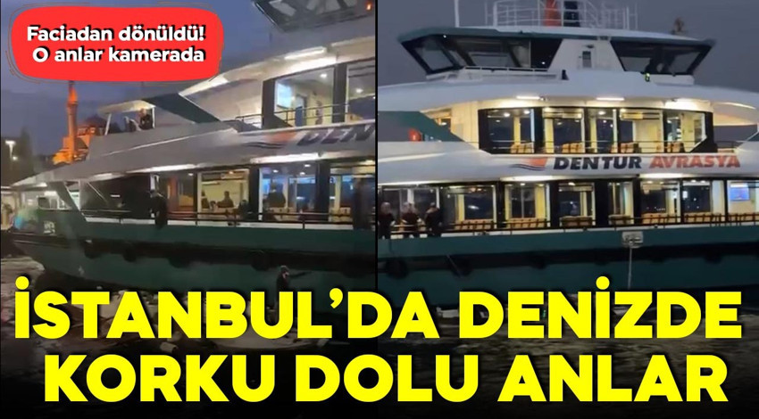 İstanbul'da denizde korku dolu anlar! Faciadan dönüldü