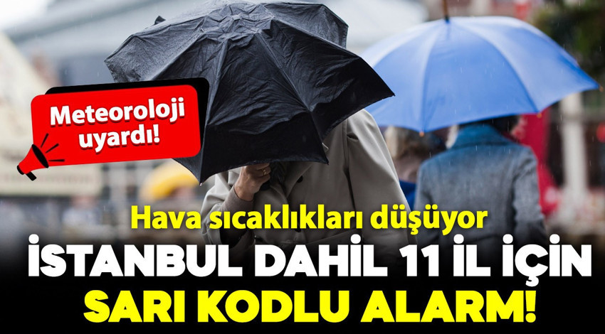Meteoroloji uyardı: İstanbul dahil 11 il için sarı kodlu alarm!