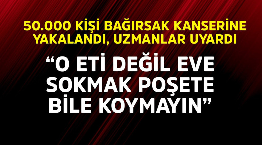 50.000 kişi resmen bağırsak kanserine yakalandı uzmanlardan uyarı "O eti eve getirmek değil poşete bile koymayın"