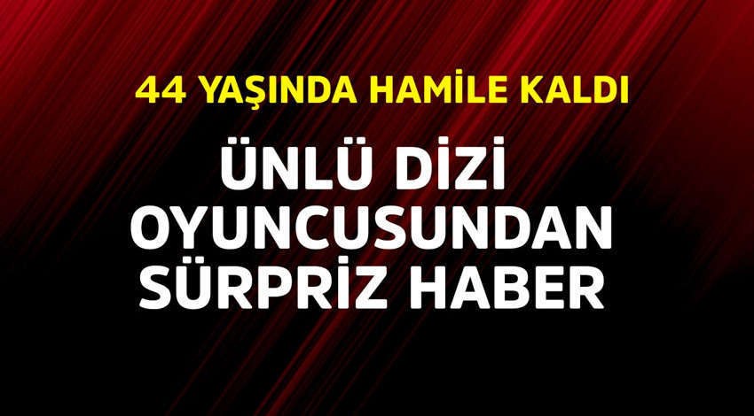 Ünlü dizi oyuncusundan sürpriz haber! 44 yaşında hamile kaldı