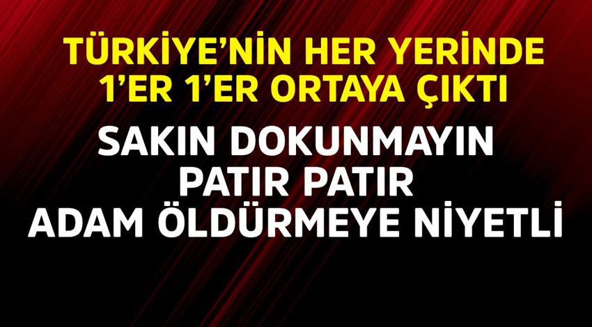 Türkiye'nin her yerinde 1'er 1'er ortaya çıkmaya başladı! Sakın dokunmayın, patır patır adam öldürüyor